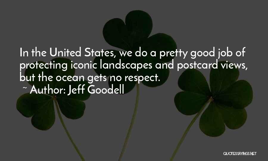 Jeff Goodell Quotes: In The United States, We Do A Pretty Good Job Of Protecting Iconic Landscapes And Postcard Views, But The Ocean