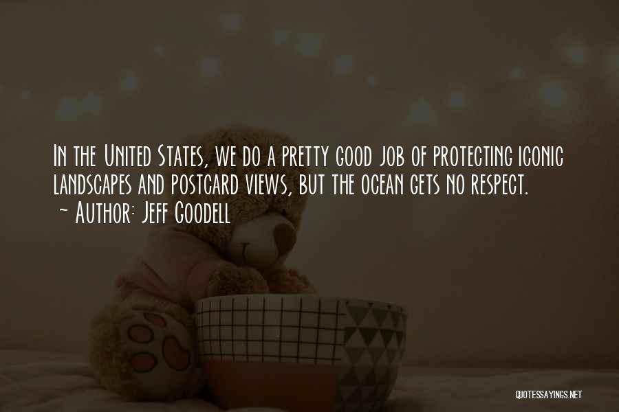 Jeff Goodell Quotes: In The United States, We Do A Pretty Good Job Of Protecting Iconic Landscapes And Postcard Views, But The Ocean