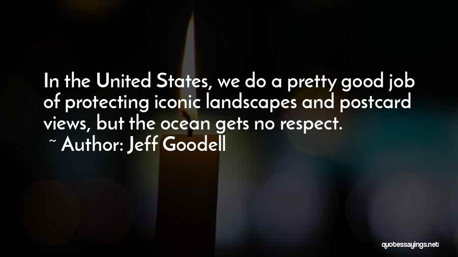 Jeff Goodell Quotes: In The United States, We Do A Pretty Good Job Of Protecting Iconic Landscapes And Postcard Views, But The Ocean