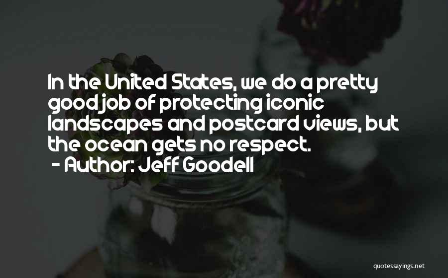 Jeff Goodell Quotes: In The United States, We Do A Pretty Good Job Of Protecting Iconic Landscapes And Postcard Views, But The Ocean