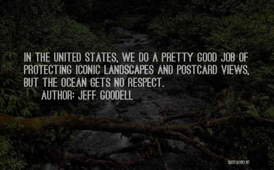 Jeff Goodell Quotes: In The United States, We Do A Pretty Good Job Of Protecting Iconic Landscapes And Postcard Views, But The Ocean