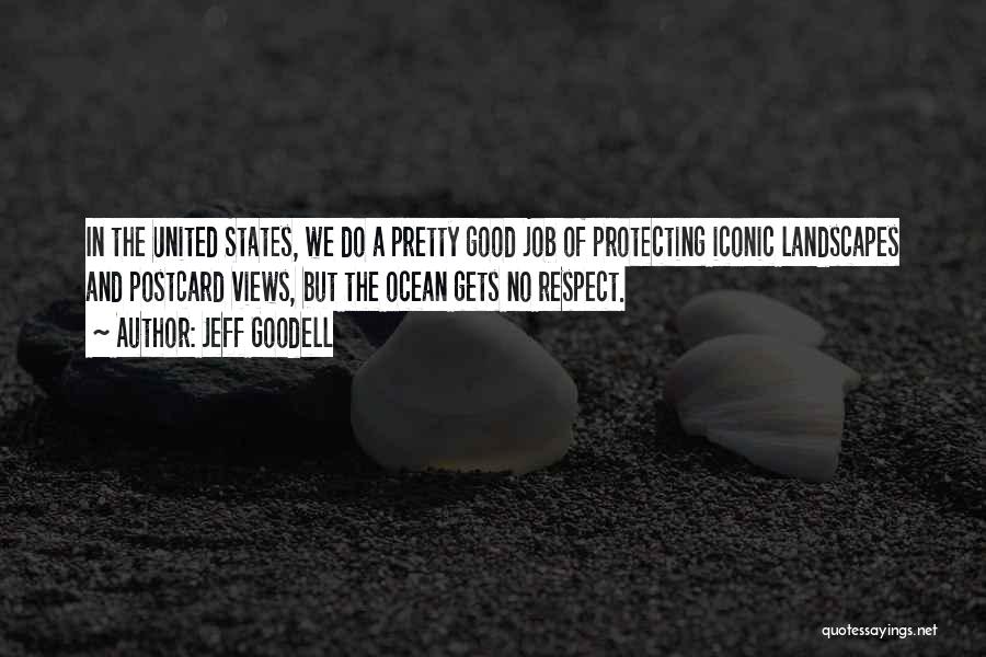 Jeff Goodell Quotes: In The United States, We Do A Pretty Good Job Of Protecting Iconic Landscapes And Postcard Views, But The Ocean