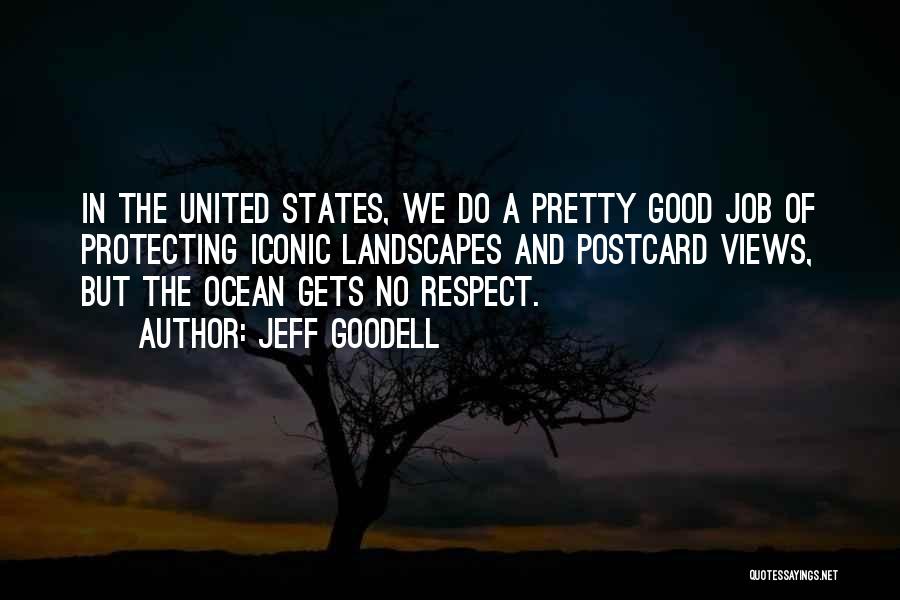 Jeff Goodell Quotes: In The United States, We Do A Pretty Good Job Of Protecting Iconic Landscapes And Postcard Views, But The Ocean