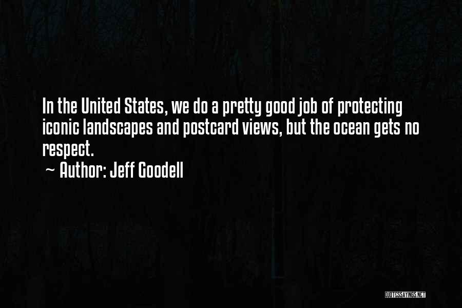 Jeff Goodell Quotes: In The United States, We Do A Pretty Good Job Of Protecting Iconic Landscapes And Postcard Views, But The Ocean