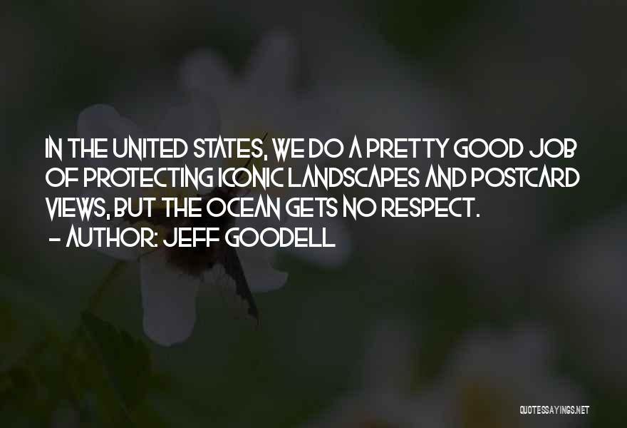 Jeff Goodell Quotes: In The United States, We Do A Pretty Good Job Of Protecting Iconic Landscapes And Postcard Views, But The Ocean