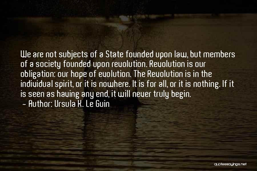 Ursula K. Le Guin Quotes: We Are Not Subjects Of A State Founded Upon Law, But Members Of A Society Founded Upon Revolution. Revolution Is