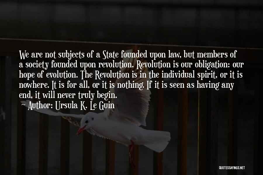 Ursula K. Le Guin Quotes: We Are Not Subjects Of A State Founded Upon Law, But Members Of A Society Founded Upon Revolution. Revolution Is