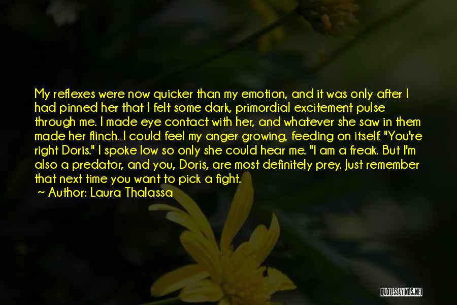 Laura Thalassa Quotes: My Reflexes Were Now Quicker Than My Emotion, And It Was Only After I Had Pinned Her That I Felt