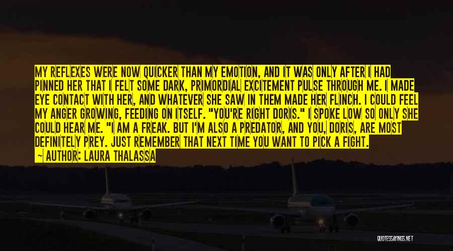 Laura Thalassa Quotes: My Reflexes Were Now Quicker Than My Emotion, And It Was Only After I Had Pinned Her That I Felt