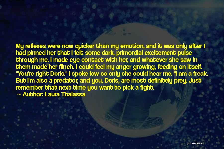 Laura Thalassa Quotes: My Reflexes Were Now Quicker Than My Emotion, And It Was Only After I Had Pinned Her That I Felt