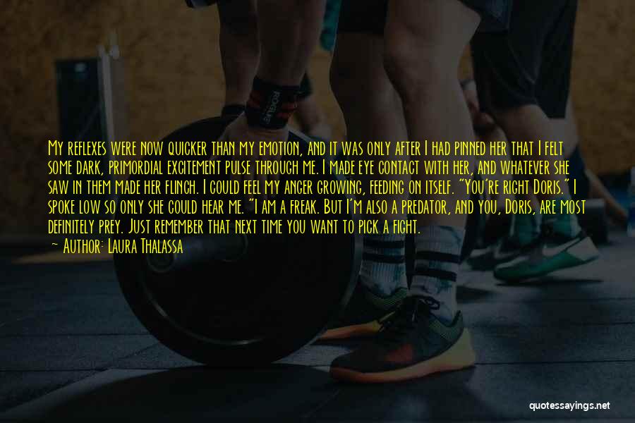 Laura Thalassa Quotes: My Reflexes Were Now Quicker Than My Emotion, And It Was Only After I Had Pinned Her That I Felt