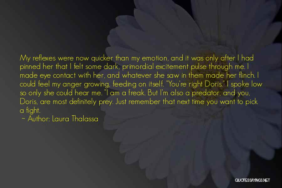 Laura Thalassa Quotes: My Reflexes Were Now Quicker Than My Emotion, And It Was Only After I Had Pinned Her That I Felt