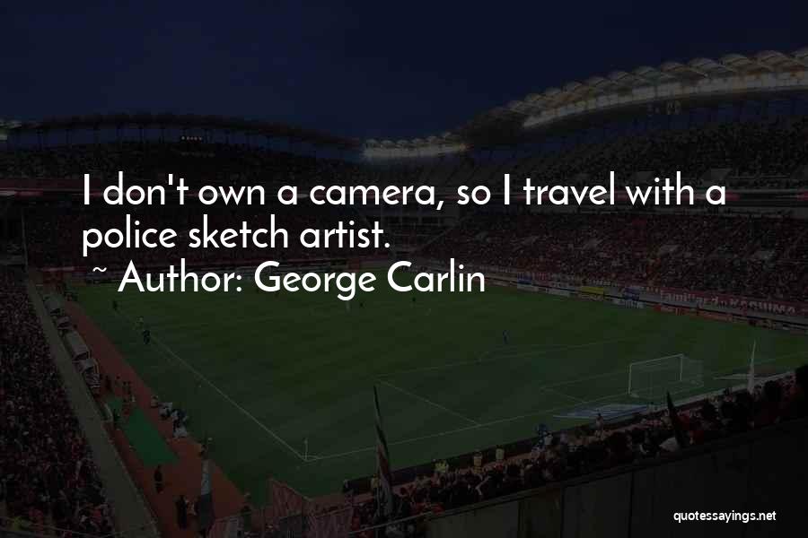 George Carlin Quotes: I Don't Own A Camera, So I Travel With A Police Sketch Artist.