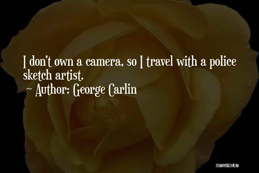 George Carlin Quotes: I Don't Own A Camera, So I Travel With A Police Sketch Artist.