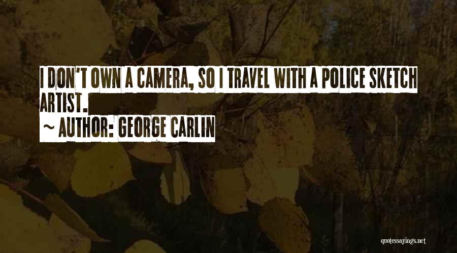 George Carlin Quotes: I Don't Own A Camera, So I Travel With A Police Sketch Artist.