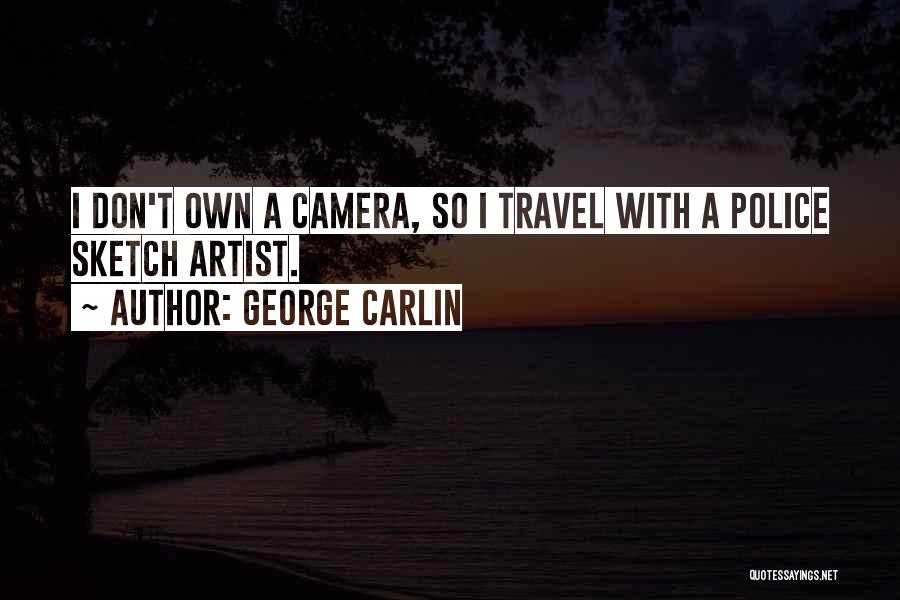 George Carlin Quotes: I Don't Own A Camera, So I Travel With A Police Sketch Artist.