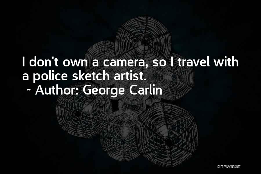 George Carlin Quotes: I Don't Own A Camera, So I Travel With A Police Sketch Artist.