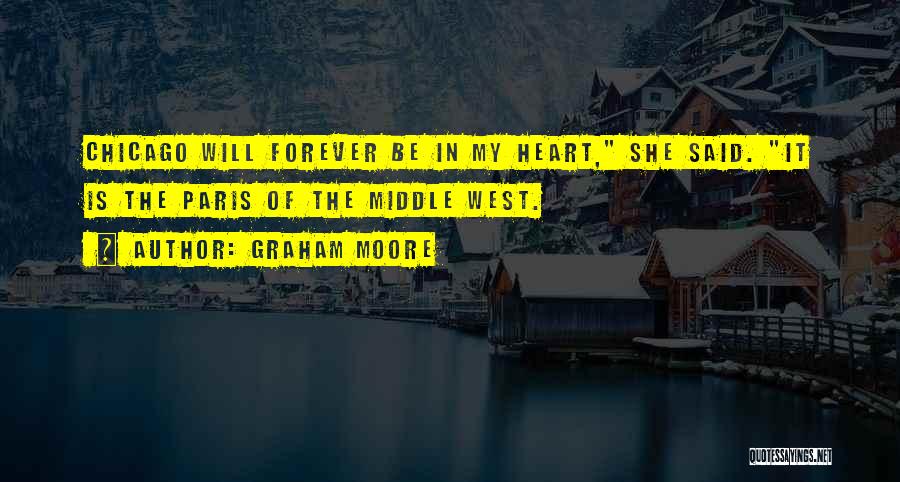 Graham Moore Quotes: Chicago Will Forever Be In My Heart, She Said. It Is The Paris Of The Middle West.