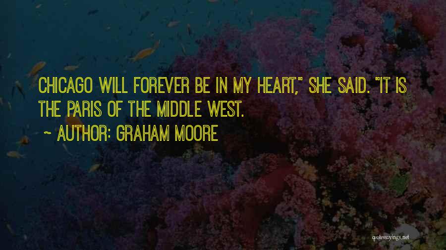 Graham Moore Quotes: Chicago Will Forever Be In My Heart, She Said. It Is The Paris Of The Middle West.