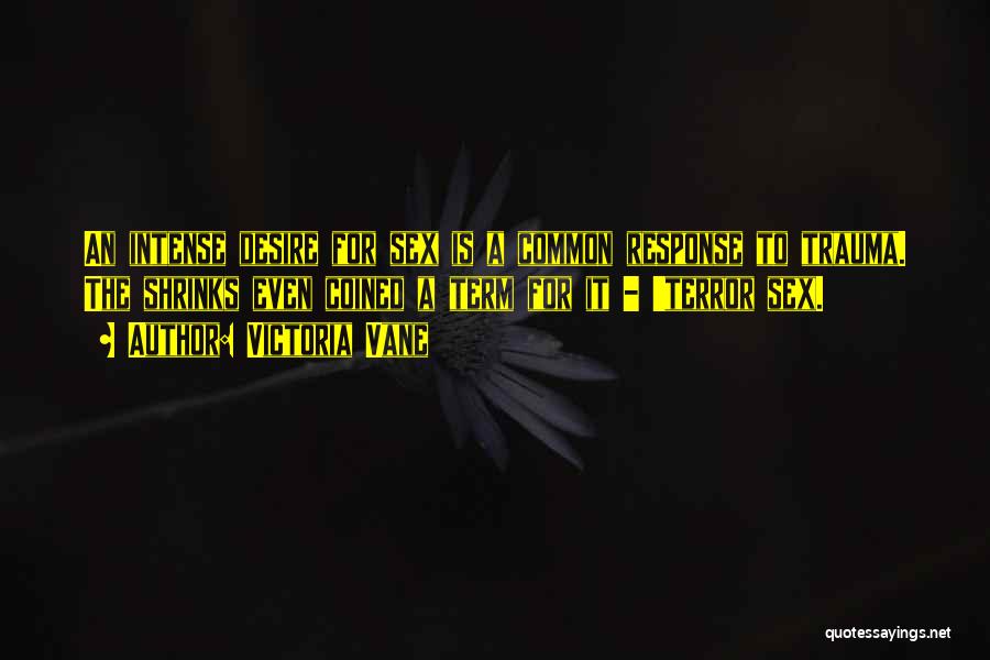 Victoria Vane Quotes: An Intense Desire For Sex Is A Common Response To Trauma. The Shrinks Even Coined A Term For It -