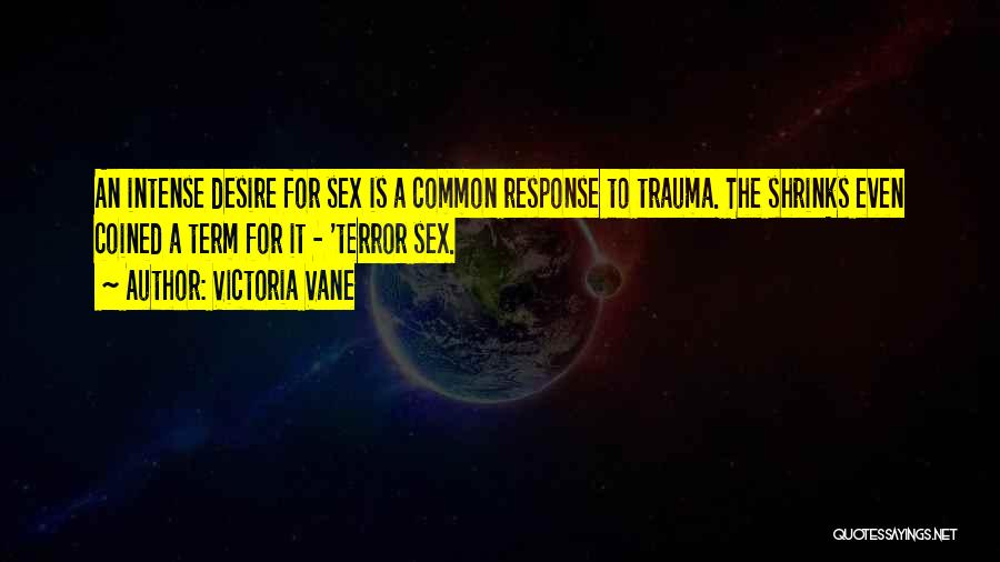 Victoria Vane Quotes: An Intense Desire For Sex Is A Common Response To Trauma. The Shrinks Even Coined A Term For It -