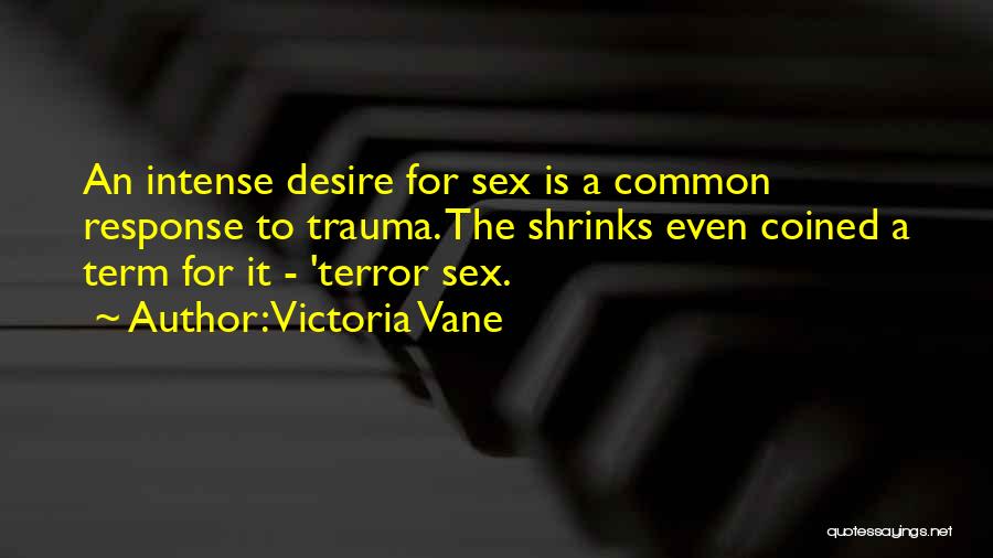 Victoria Vane Quotes: An Intense Desire For Sex Is A Common Response To Trauma. The Shrinks Even Coined A Term For It -