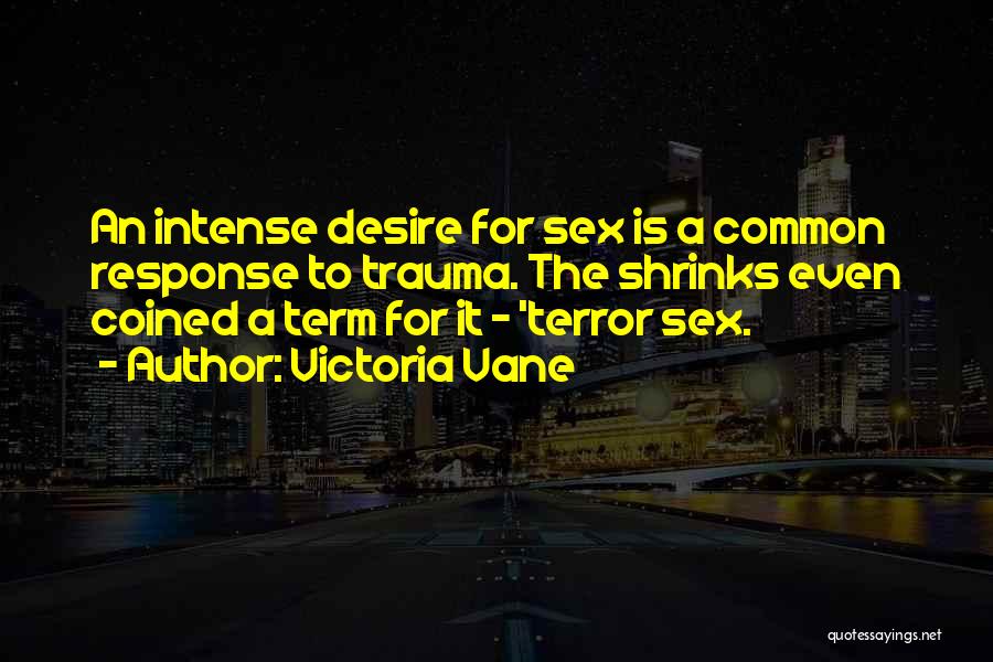 Victoria Vane Quotes: An Intense Desire For Sex Is A Common Response To Trauma. The Shrinks Even Coined A Term For It -