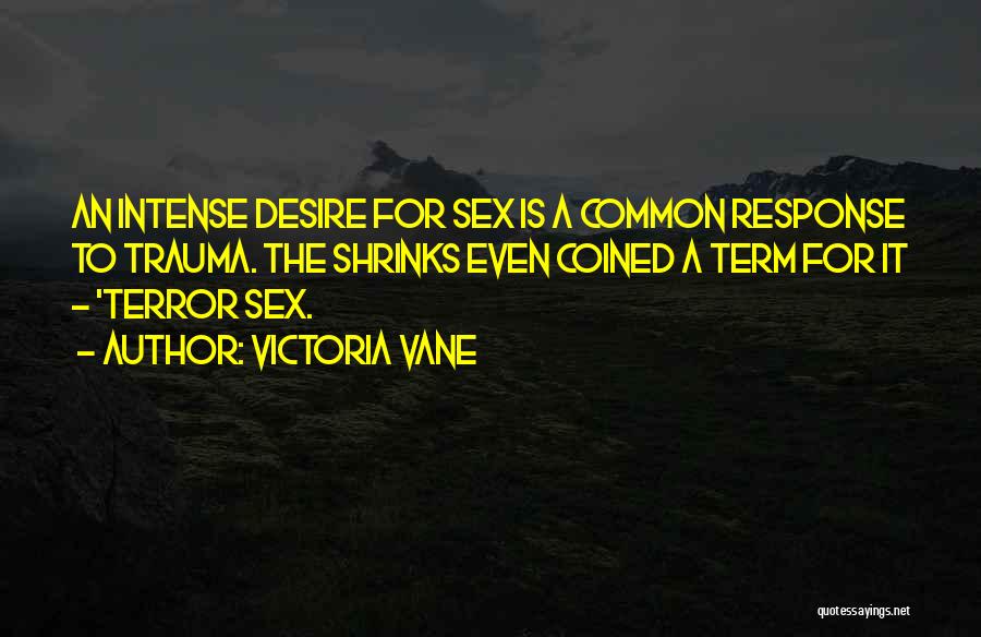 Victoria Vane Quotes: An Intense Desire For Sex Is A Common Response To Trauma. The Shrinks Even Coined A Term For It -