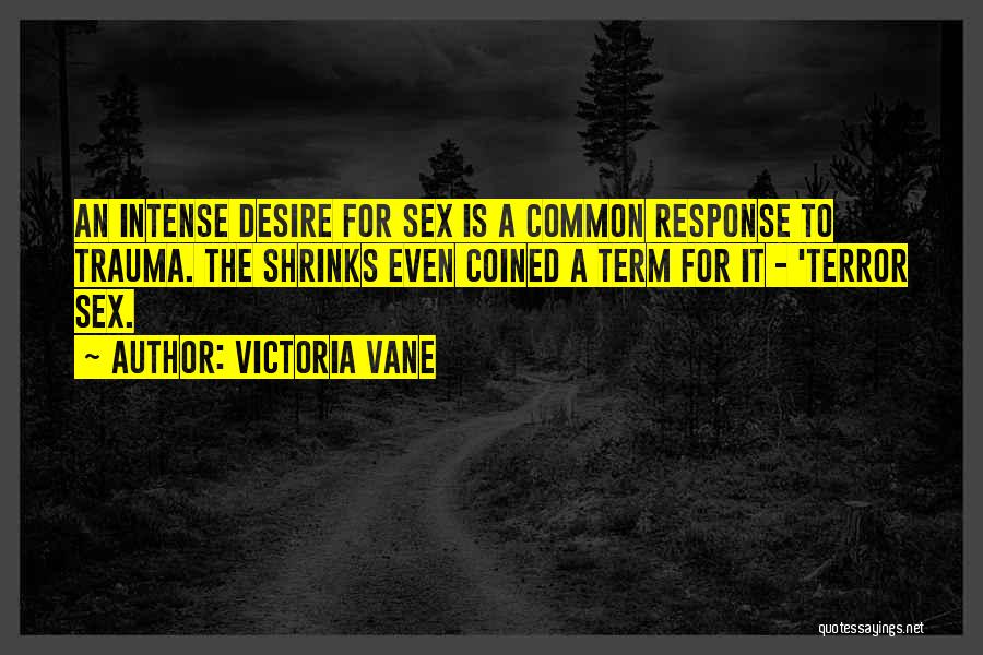 Victoria Vane Quotes: An Intense Desire For Sex Is A Common Response To Trauma. The Shrinks Even Coined A Term For It -