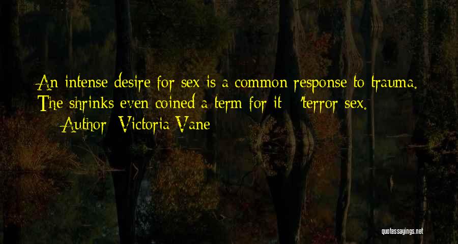 Victoria Vane Quotes: An Intense Desire For Sex Is A Common Response To Trauma. The Shrinks Even Coined A Term For It -