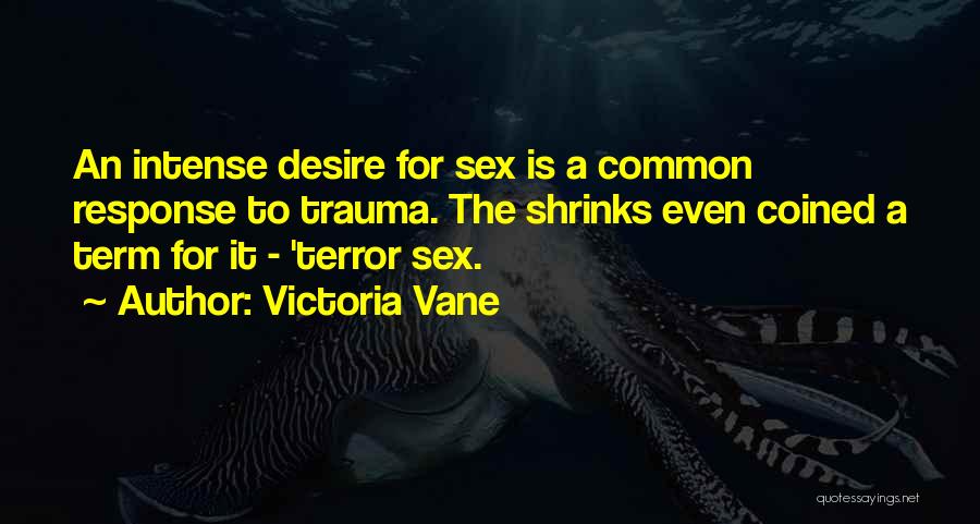 Victoria Vane Quotes: An Intense Desire For Sex Is A Common Response To Trauma. The Shrinks Even Coined A Term For It -