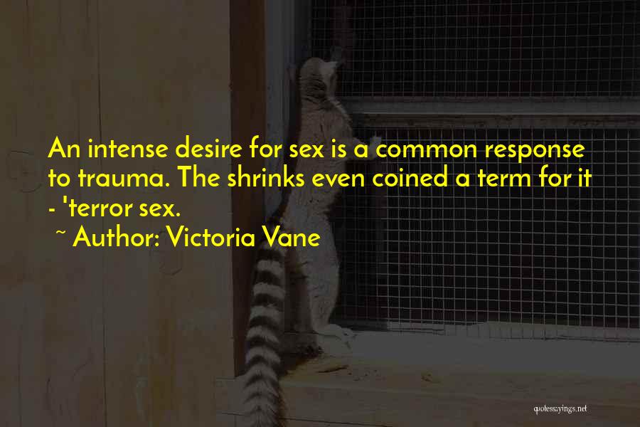 Victoria Vane Quotes: An Intense Desire For Sex Is A Common Response To Trauma. The Shrinks Even Coined A Term For It -
