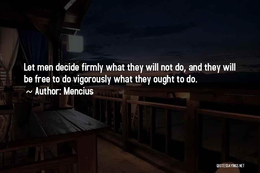 Mencius Quotes: Let Men Decide Firmly What They Will Not Do, And They Will Be Free To Do Vigorously What They Ought