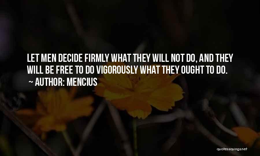 Mencius Quotes: Let Men Decide Firmly What They Will Not Do, And They Will Be Free To Do Vigorously What They Ought