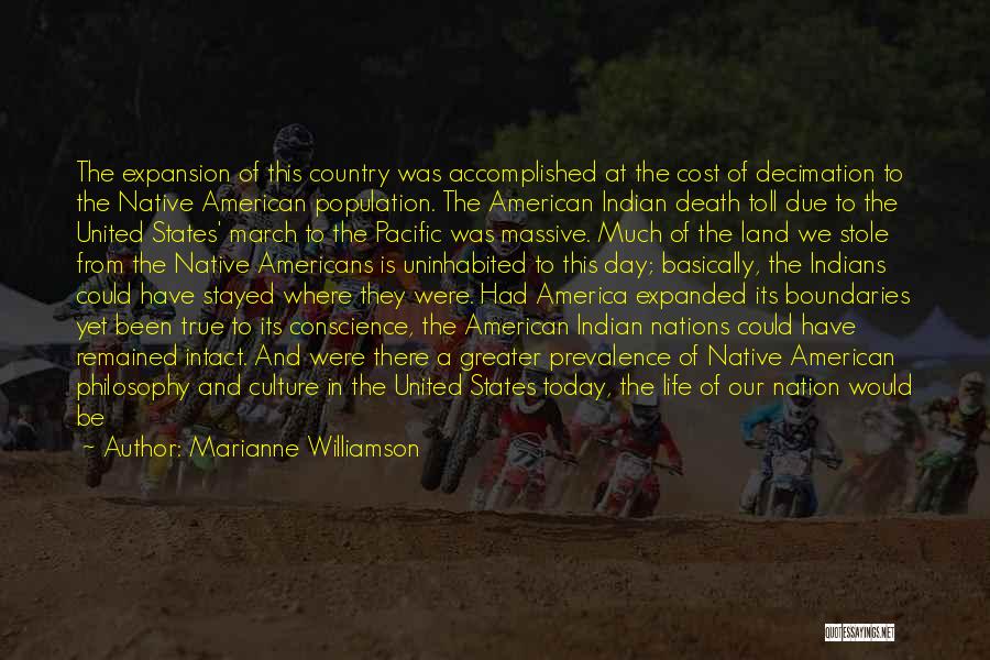 Marianne Williamson Quotes: The Expansion Of This Country Was Accomplished At The Cost Of Decimation To The Native American Population. The American Indian