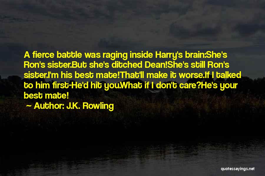 J.K. Rowling Quotes: A Fierce Battle Was Raging Inside Harry's Brain:she's Ron's Sister.but She's Ditched Dean!she's Still Ron's Sister.i'm His Best Mate!that'll Make