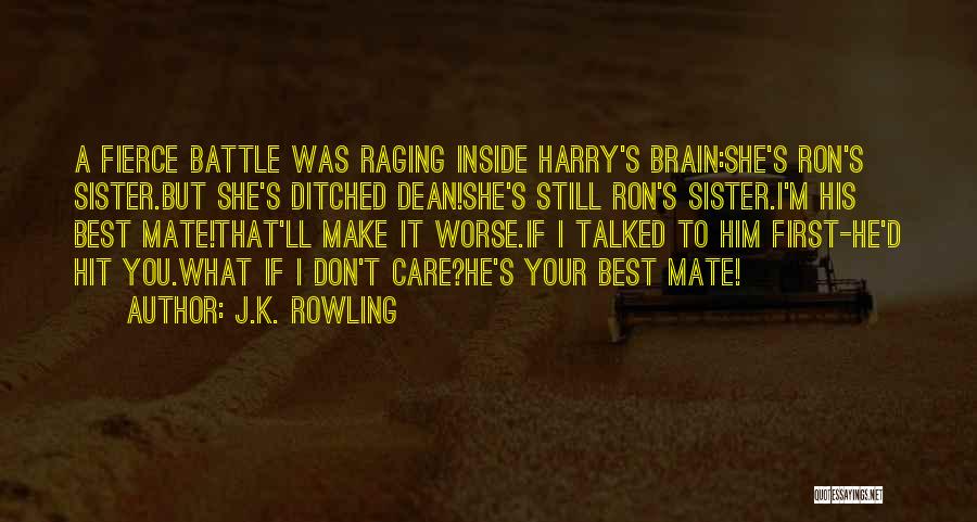 J.K. Rowling Quotes: A Fierce Battle Was Raging Inside Harry's Brain:she's Ron's Sister.but She's Ditched Dean!she's Still Ron's Sister.i'm His Best Mate!that'll Make