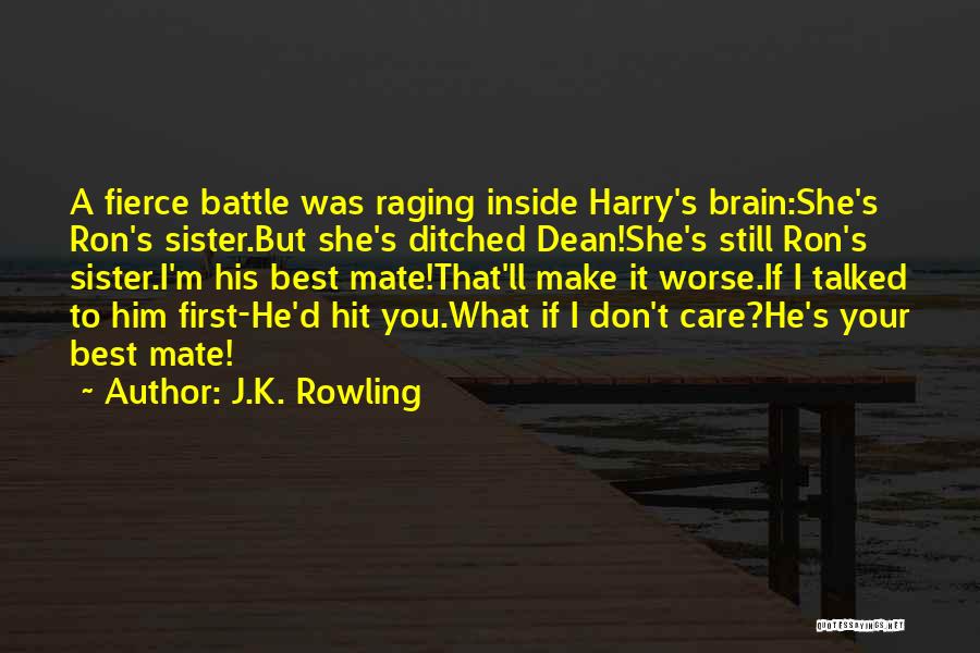 J.K. Rowling Quotes: A Fierce Battle Was Raging Inside Harry's Brain:she's Ron's Sister.but She's Ditched Dean!she's Still Ron's Sister.i'm His Best Mate!that'll Make