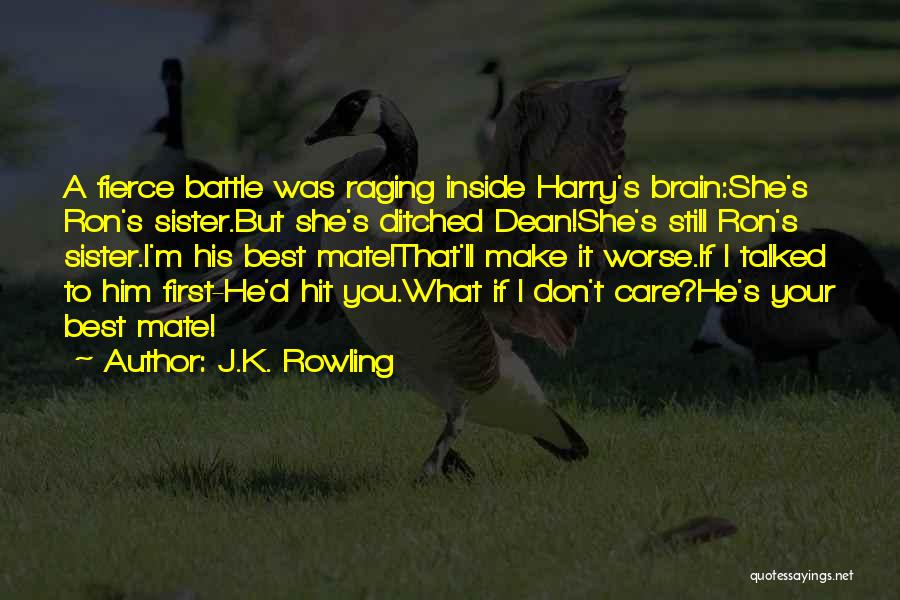 J.K. Rowling Quotes: A Fierce Battle Was Raging Inside Harry's Brain:she's Ron's Sister.but She's Ditched Dean!she's Still Ron's Sister.i'm His Best Mate!that'll Make