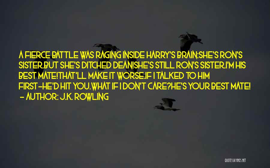 J.K. Rowling Quotes: A Fierce Battle Was Raging Inside Harry's Brain:she's Ron's Sister.but She's Ditched Dean!she's Still Ron's Sister.i'm His Best Mate!that'll Make