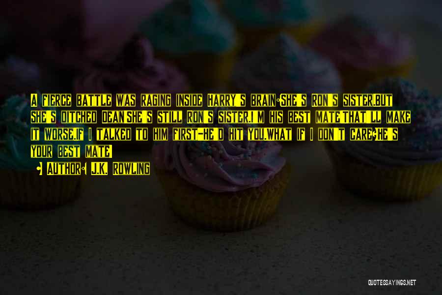 J.K. Rowling Quotes: A Fierce Battle Was Raging Inside Harry's Brain:she's Ron's Sister.but She's Ditched Dean!she's Still Ron's Sister.i'm His Best Mate!that'll Make