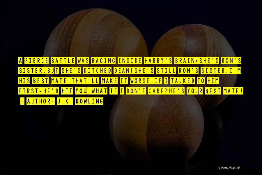J.K. Rowling Quotes: A Fierce Battle Was Raging Inside Harry's Brain:she's Ron's Sister.but She's Ditched Dean!she's Still Ron's Sister.i'm His Best Mate!that'll Make