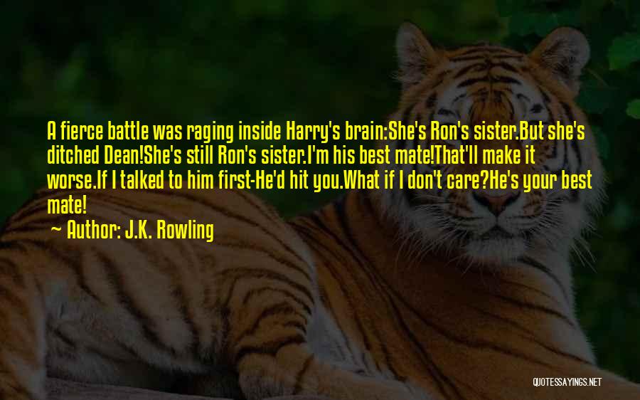 J.K. Rowling Quotes: A Fierce Battle Was Raging Inside Harry's Brain:she's Ron's Sister.but She's Ditched Dean!she's Still Ron's Sister.i'm His Best Mate!that'll Make