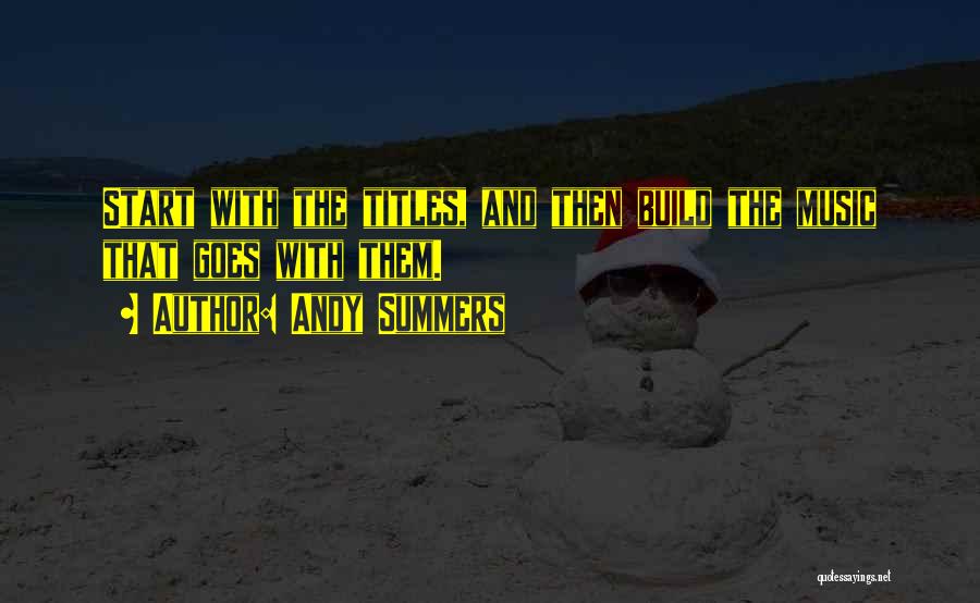 Andy Summers Quotes: Start With The Titles, And Then Build The Music That Goes With Them.