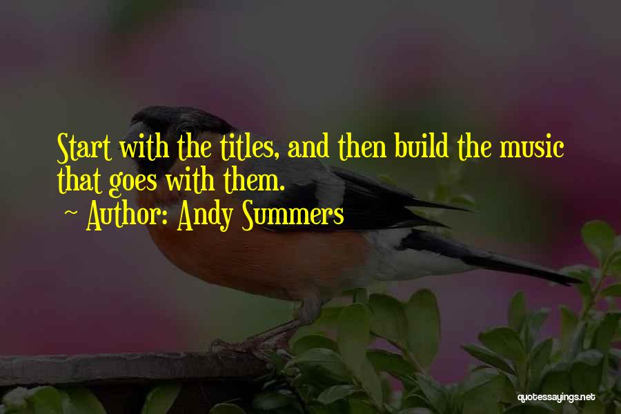 Andy Summers Quotes: Start With The Titles, And Then Build The Music That Goes With Them.