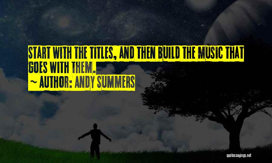 Andy Summers Quotes: Start With The Titles, And Then Build The Music That Goes With Them.