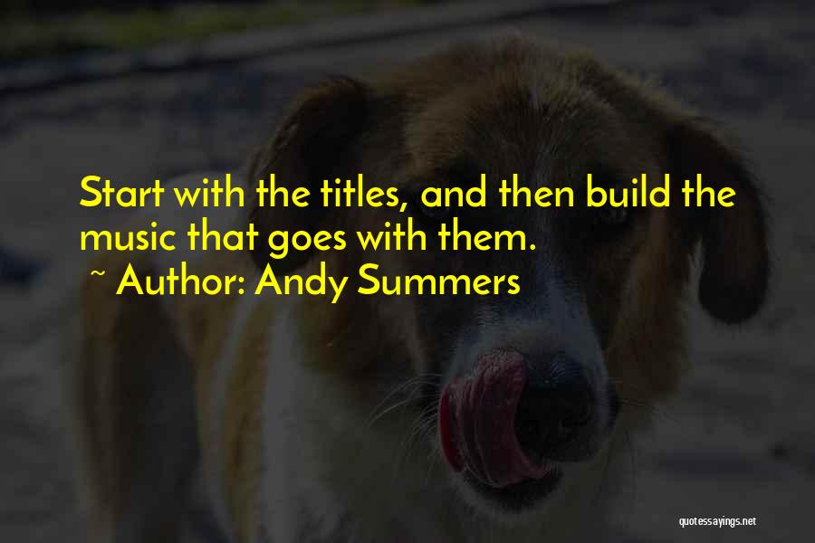 Andy Summers Quotes: Start With The Titles, And Then Build The Music That Goes With Them.