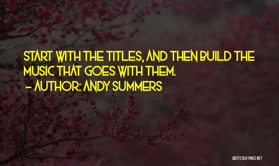Andy Summers Quotes: Start With The Titles, And Then Build The Music That Goes With Them.