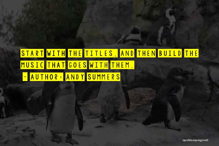 Andy Summers Quotes: Start With The Titles, And Then Build The Music That Goes With Them.