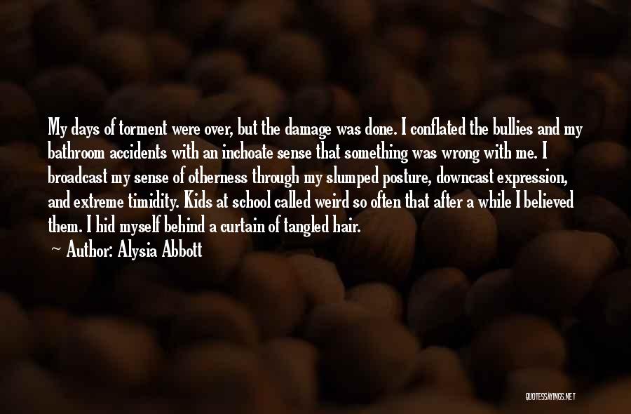 Alysia Abbott Quotes: My Days Of Torment Were Over, But The Damage Was Done. I Conflated The Bullies And My Bathroom Accidents With